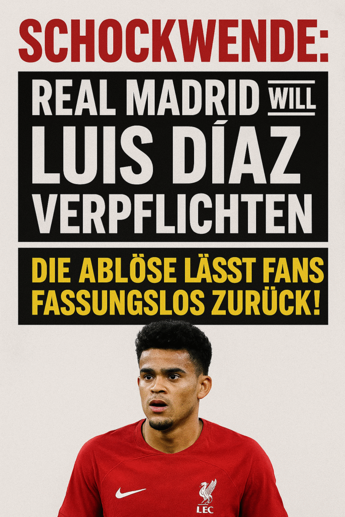 SCHOCKWENDE: REAL MADRID WILL LUIS DÍAZ VERPFLICHTEN — DIE ABLÖSE LÄSST FANS FASSUNGSLOS ZURÜCK! Real Madrid hat die Fußballwelt